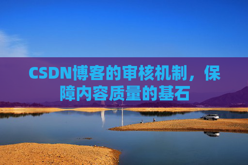 CSDN博客的审核机制,保障内容质量的基石